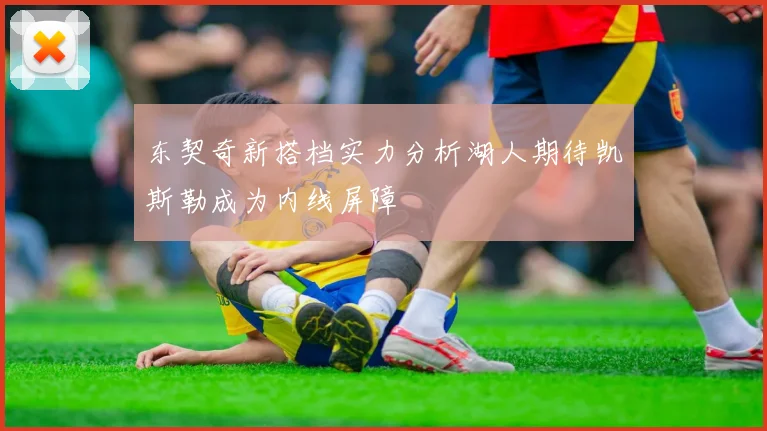 东契奇新搭档实力分析湖人期待凯斯勒成为内线屏障