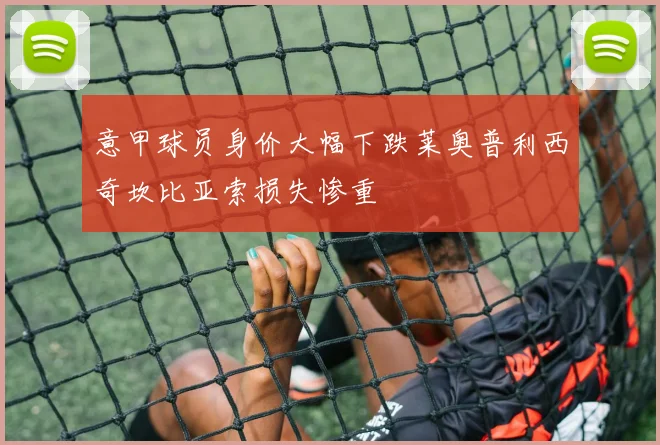 意甲球员身价大幅下跌莱奥普利西奇坎比亚索损失惨重